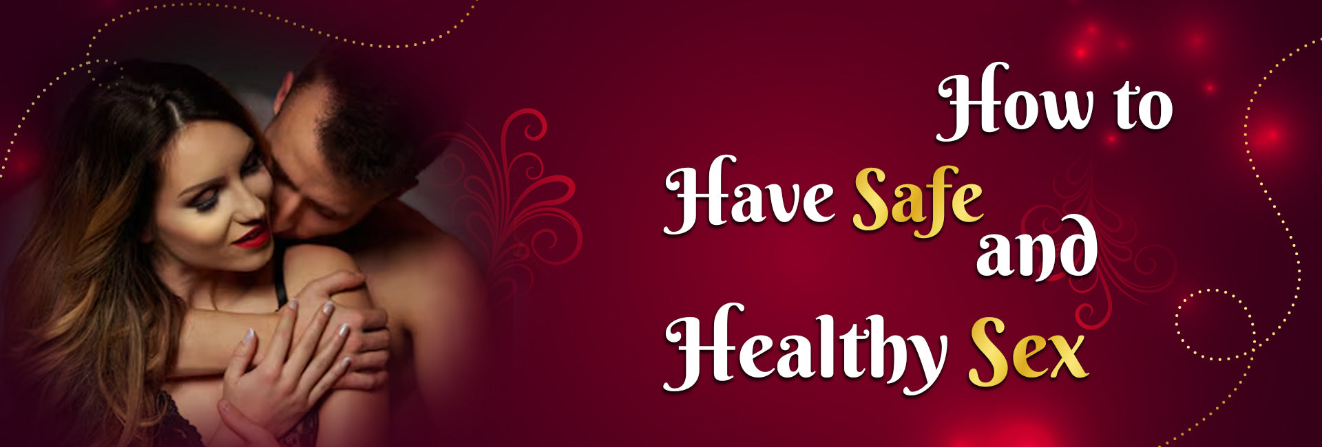 How to Have Safe and Healthy Sex: -