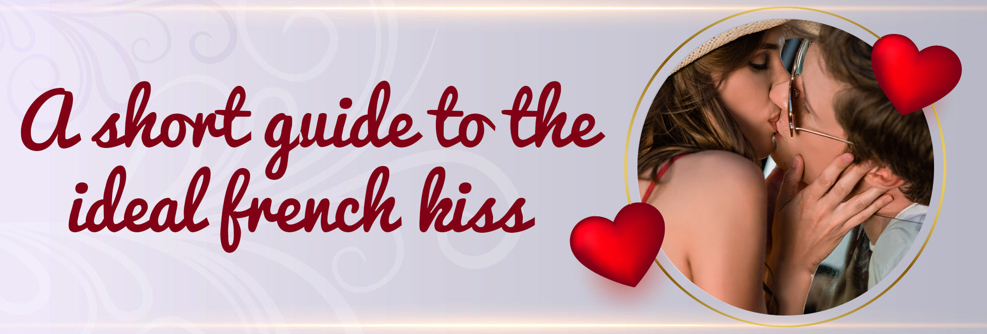 A Short Guide to the Ideal French Kiss: -