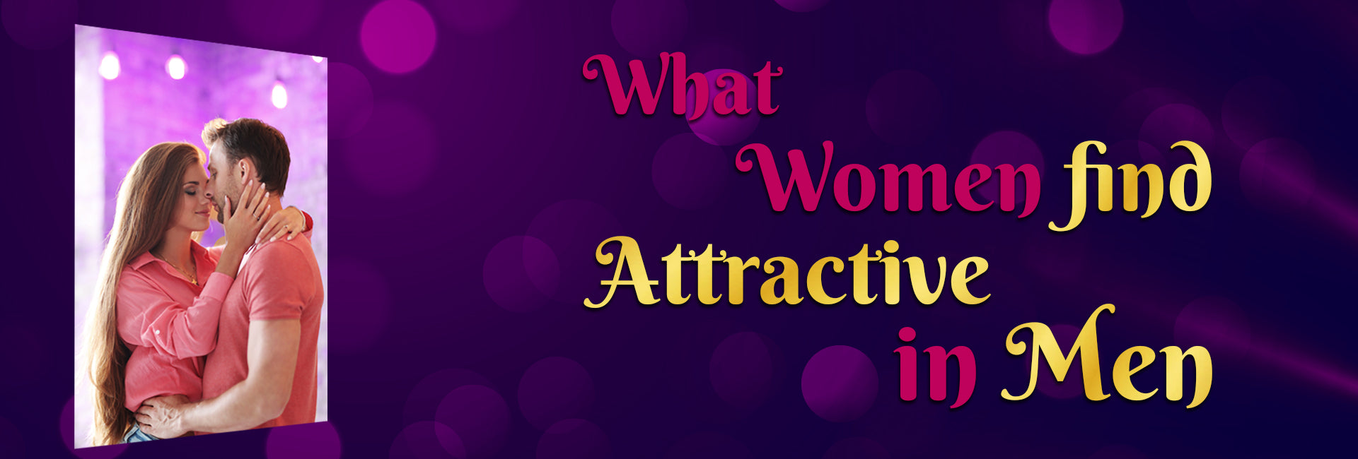 What Women Find Attractive in Men: -