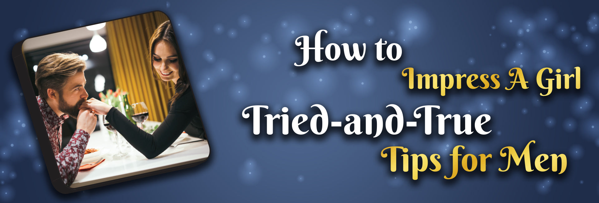 How to Impress A Girl: Tried-and-True Tips for Men