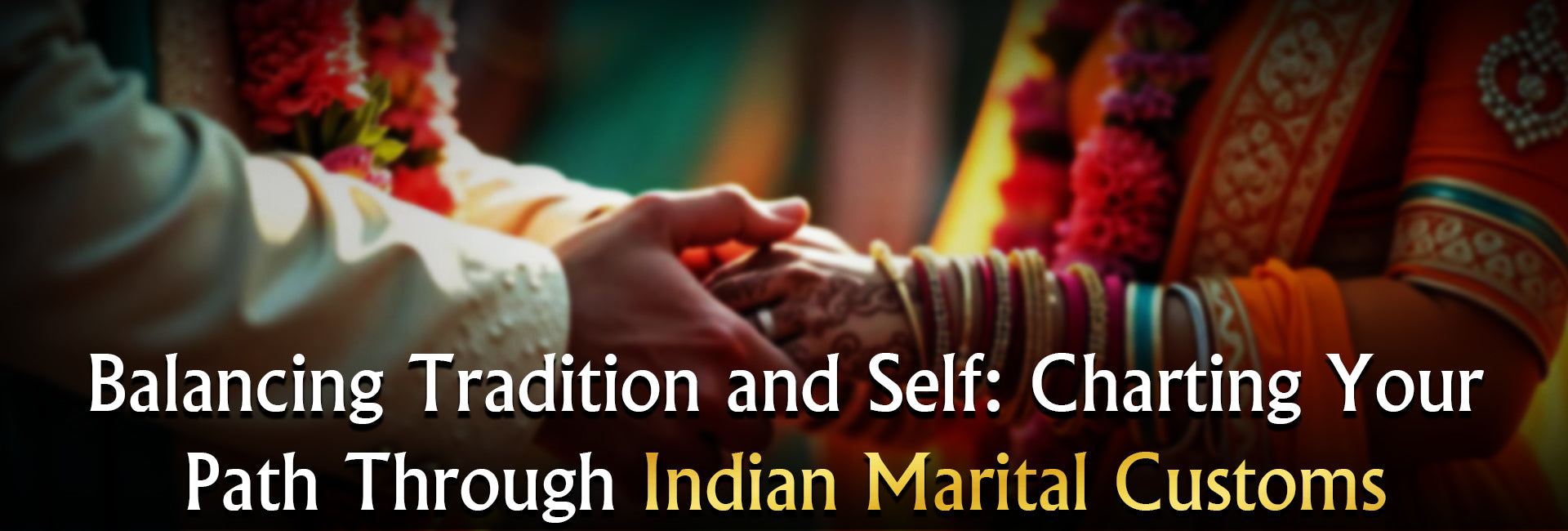 Close-up of an Indian bride and groom holding hands during a traditional wedding ceremony, with text: Balancing Tradition and Self – Charting Your Path Through Indian Marital Customs