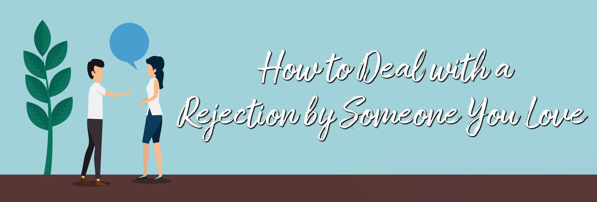 Illustration of a man and woman talking, with a speech bubble and a plant in the background. Title reads: 'How to Deal with a Rejection by Someone You Love'