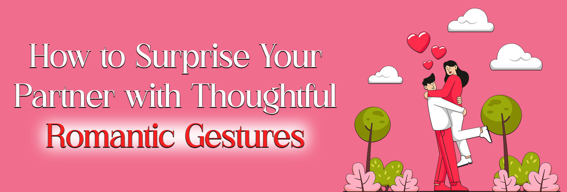 How to Surprise Your Partner with Thoughtful Romantic Gestures