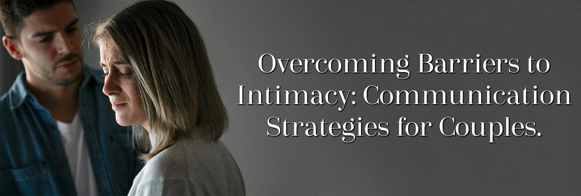 Overcoming Barriers to Intimacy: Communication Strategies for Couples