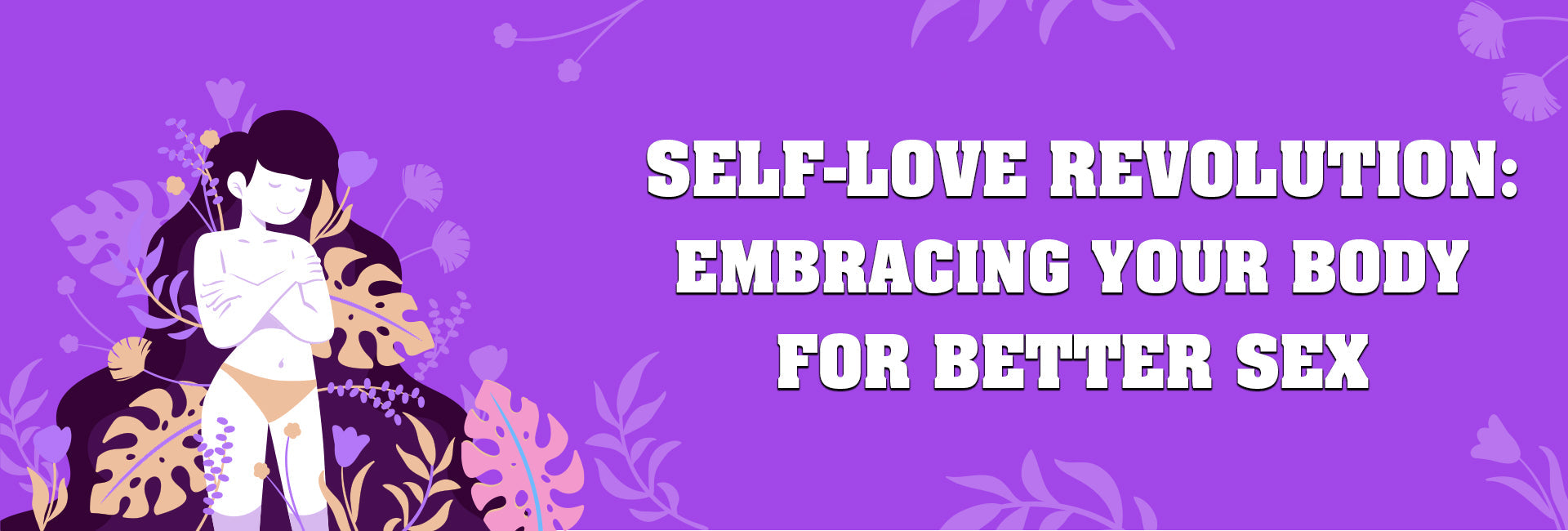 Self-Love Revolution: Embracing Your Body for Better Sex