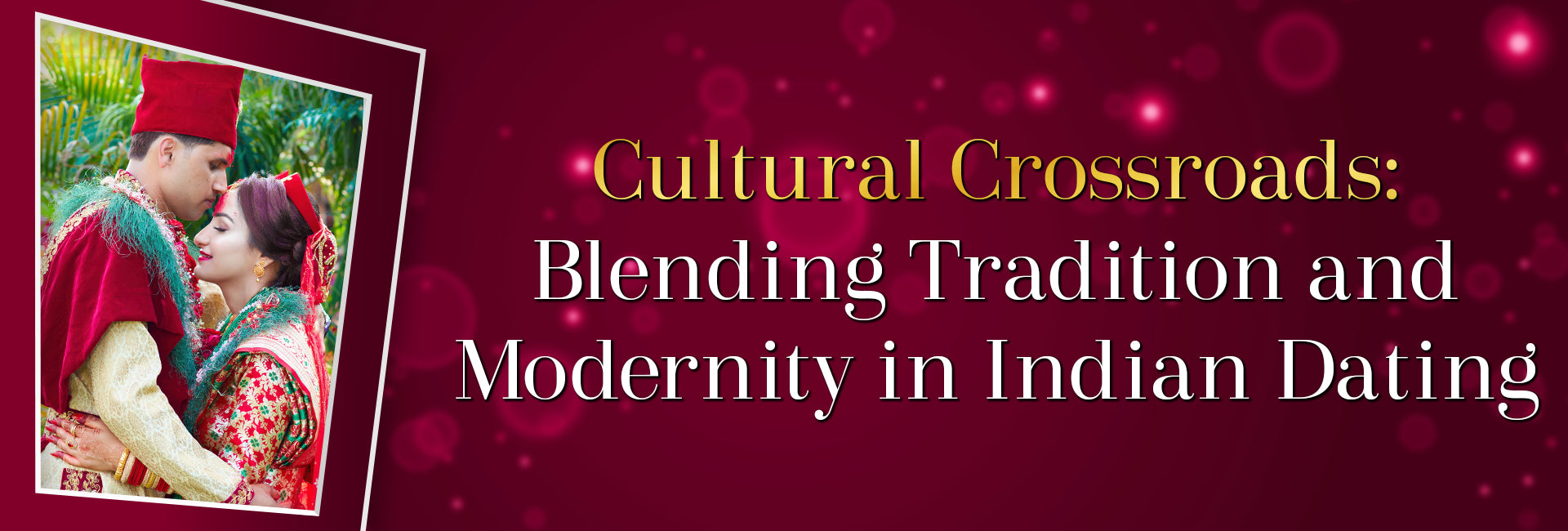 Cultural Crossroads: Blending Tradition and Modernity in Indian Dating
