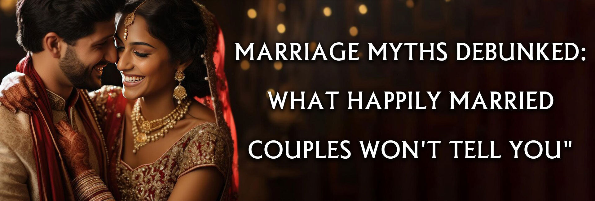 Marriage Myths Debunked: What Happily Married Couples Won't Tell You
