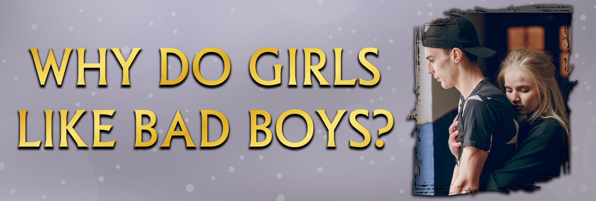 Why Do Girls Like Bad Boys?