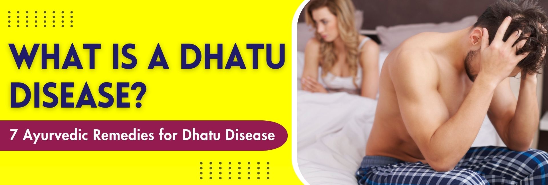 dhatu in ayurveda, medicine for dhatu rog, dhatu, treatment of dhat disease, dhat disease, what is dhatu, treatment for spermatorrhea, sapta dhatus, rakta dhatu ayurveda