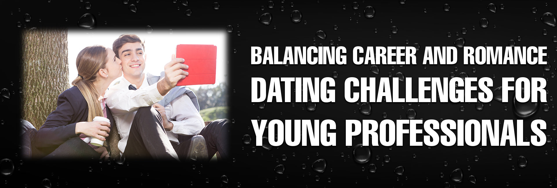 Balancing Career and Romance: Dating Challenges for Young Professionals