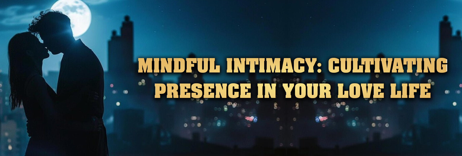 Mindful Intimacy: Cultivating Presence in Your Love Life