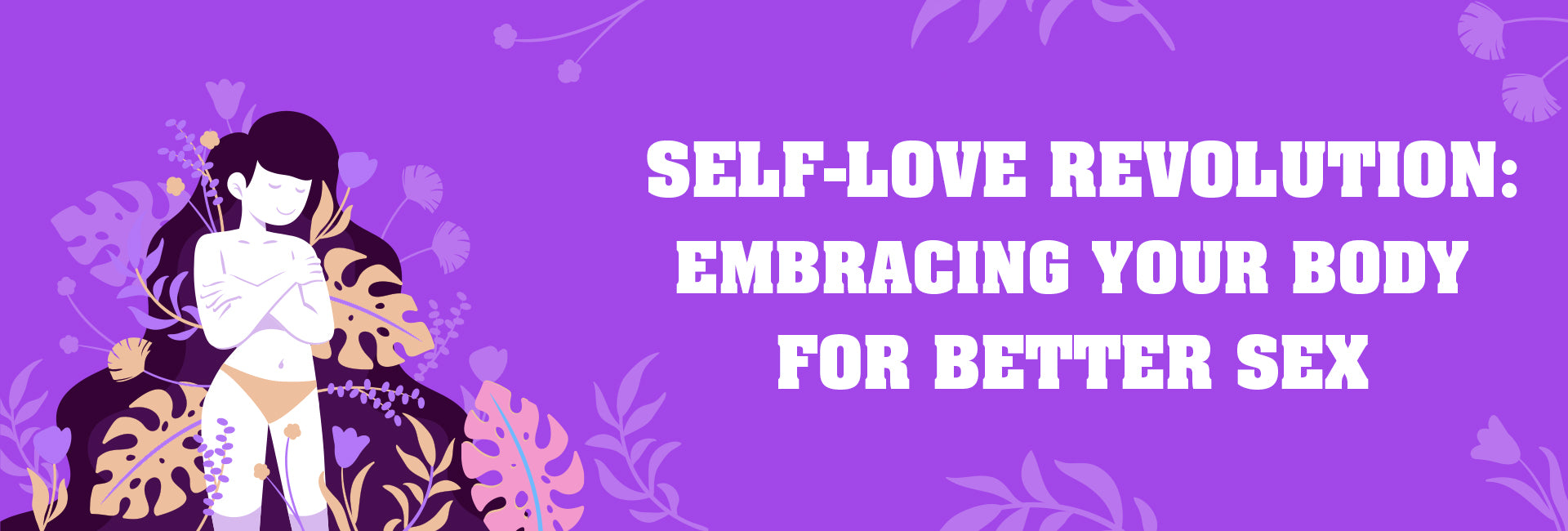 Self-Love Revolution: Embracing Your Body for Better Sex