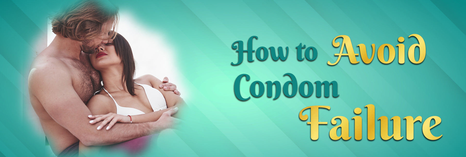 How to Avoid Condom Failure: -