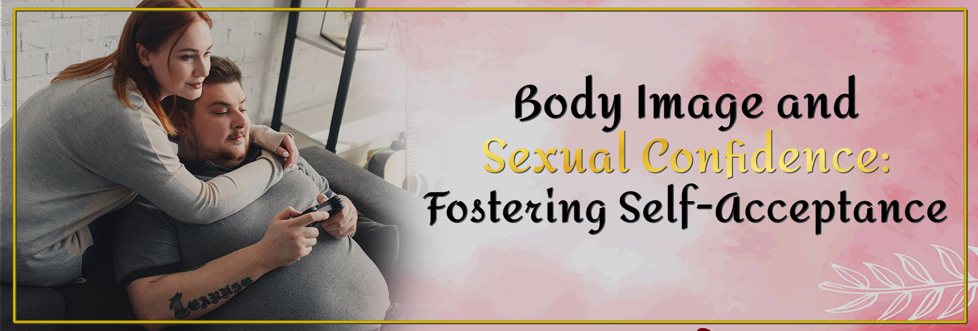 Body Image and Sexual Confidence: Fostering Self-Acceptance
