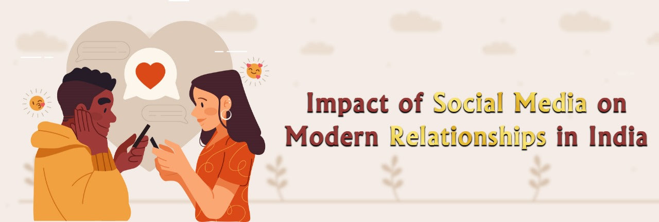 Impact of Social Media on Modern Relationships in India: -