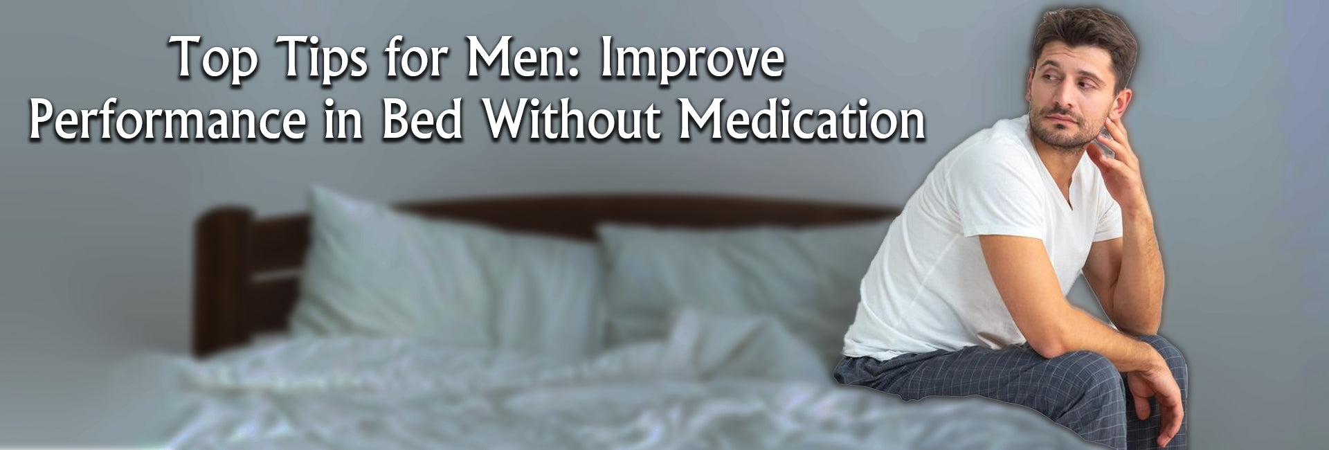 Top Tips for Men: Improve Performance in Bed Without Medication