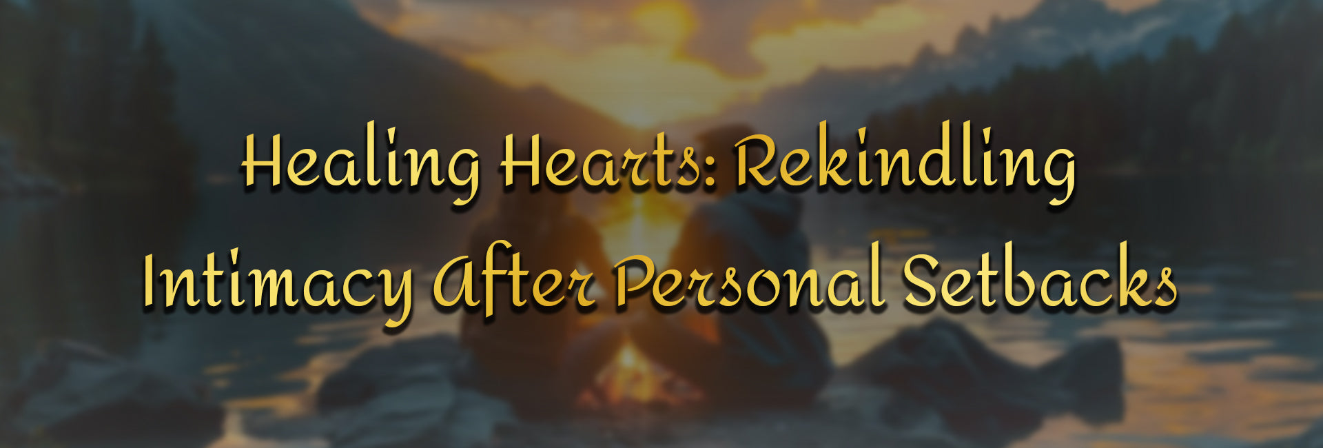 Healing Hearts: Rekindling Intimacy After Personal Setbacks