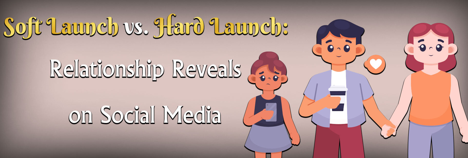 Soft Launch vs. Hard Launch: Relationship Reveals on Social Media
